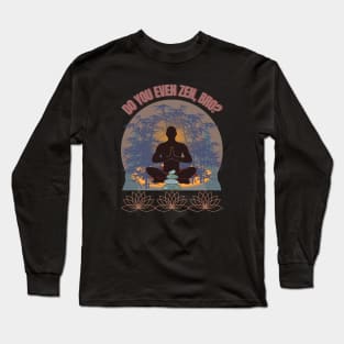 DO YOU EVEN ZEN, BRO? Guy/ Mocha - Funny Zen - Seika by FP Long Sleeve T-Shirt